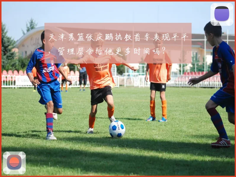 天津男篮张庆鹏执教首季表现平平，管理层会给他更多时间吗？